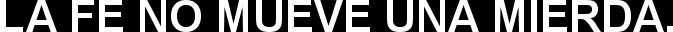 LA FE NO MUEVE UNA MIERDA.